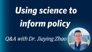 Using science to inform policy: Q&A with Dr. Jiaying Zhao